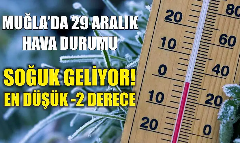 Muğla'da 29 Aralık Hava Durumu: Soğuk Geliyor! En Düşük -2 Derece