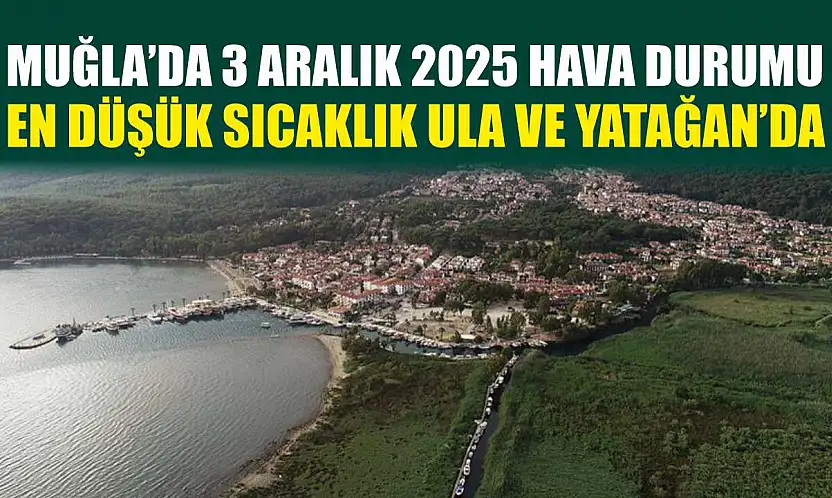 Muğla'da 3 Aralık 2025 Hava Durumu: En Düşük Sıcaklık Ula ve Yatağan'da