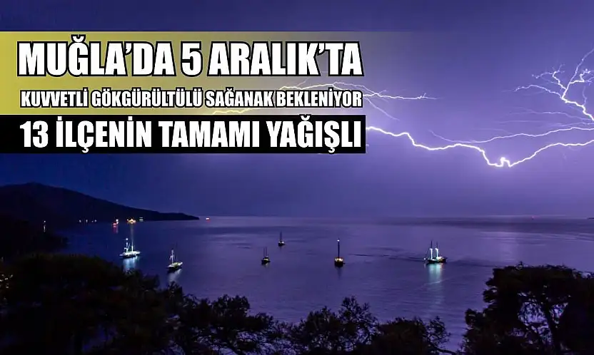 Muğla'da 5 Aralık'ta Kuvvetli Gökgürültülü Sağanak Bekleniyor: 13 İlçenin Tamamı Yağışlı