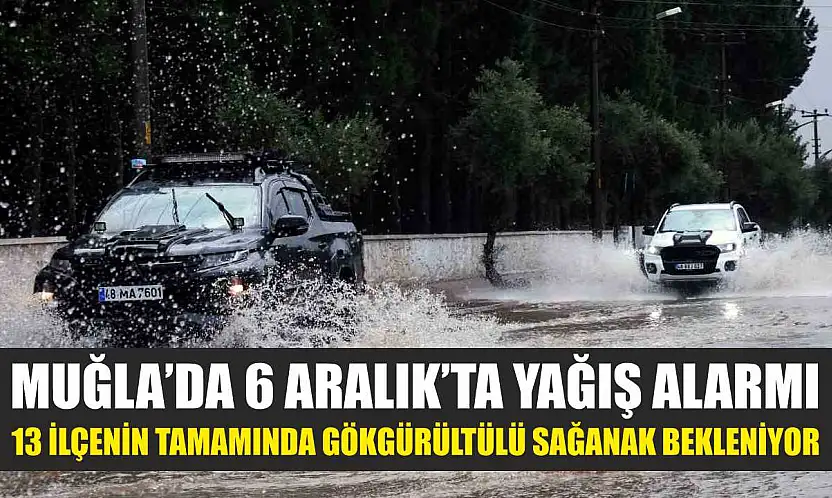 Muğla'da 6 Aralık'ta Yağış Alarmı: 13 İlçenin Tamamında Gökgürültülü Sağanak Bekleniyor