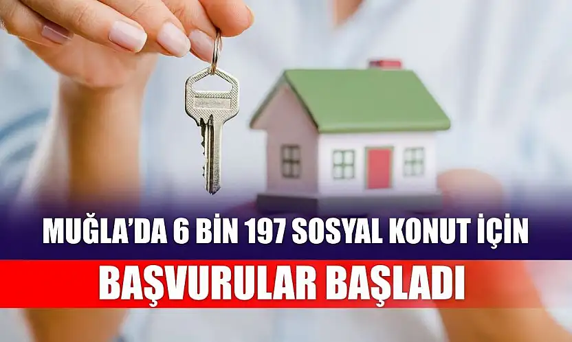 Muğla'da 6 Bin 197 Sosyal Konut İçin Başvurular Başladı