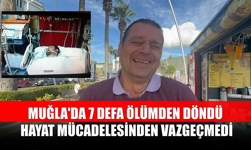 Muğla'da 7 defa ölümden döndü, hayat mücadelesinden vazgeçmedi