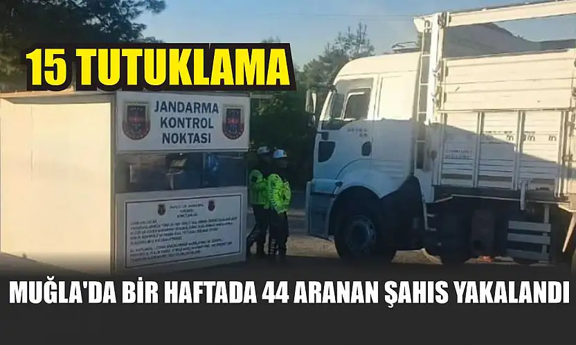 Muğla'da bir haftada 44 aranan şahıs yakalandı, 15'i tutuklandı