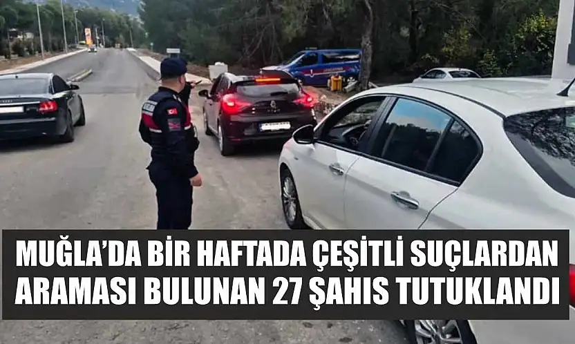 Muğla'da bir haftada çeşitli suçlardan araması bulunan 27 şahıs tutuklandı