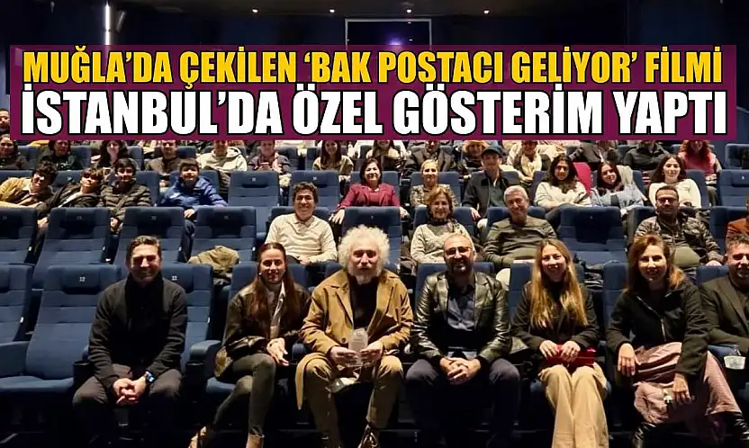 Muğla'da çekilen 'Bak Postacı Geliyor' filmi İstanbul'da özel gösterim yaptı
