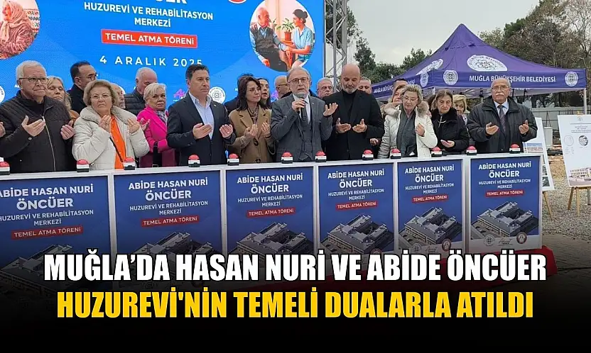 Muğla'da Hasan Nuri ve Abide Öncüer Huzurevi'nin temeli dualarla atıldı
