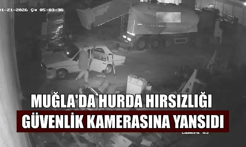 Muğla'da hurda hırsızlığı güvenlik kamerasına yansıdı