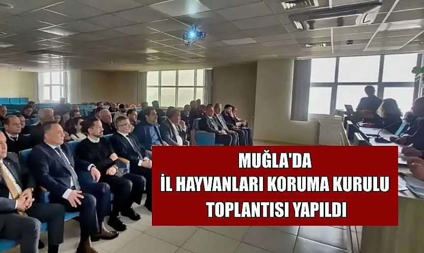 Muğla'da İl Hayvanları Koruma Kurulu toplantısı yapıldı