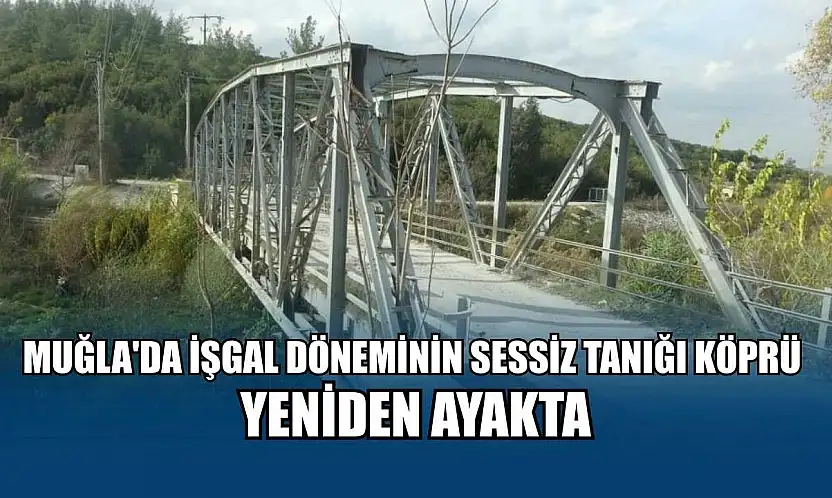 Muğla'da İşgal döneminin sessiz tanığı köprü yeniden ayakta