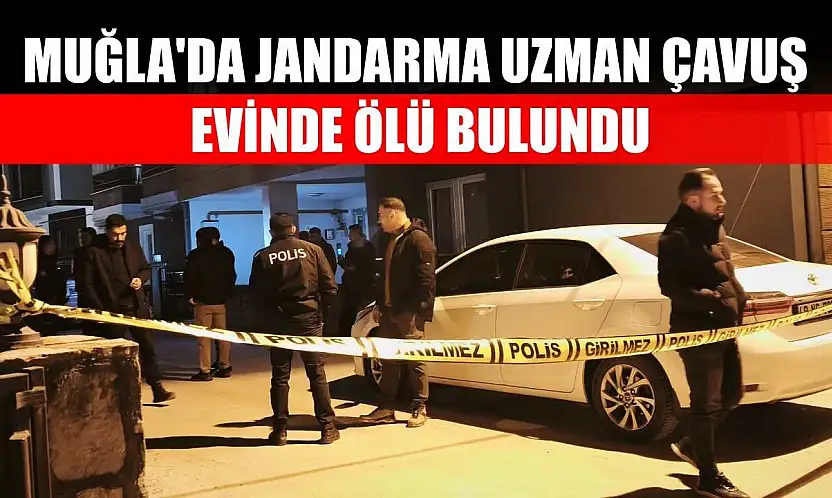 Muğla'da jandarma uzman çavuş evinde ölü bulundu