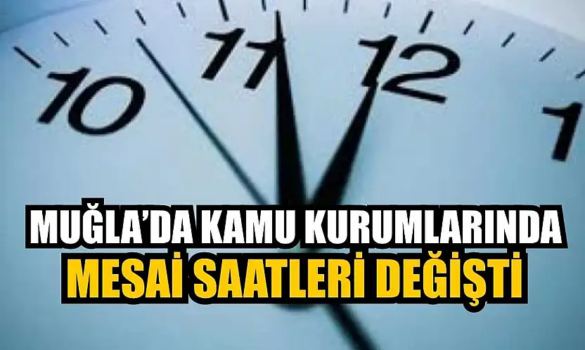Muğla'da Kamu Kurumları'nda mesai saatleri değişti