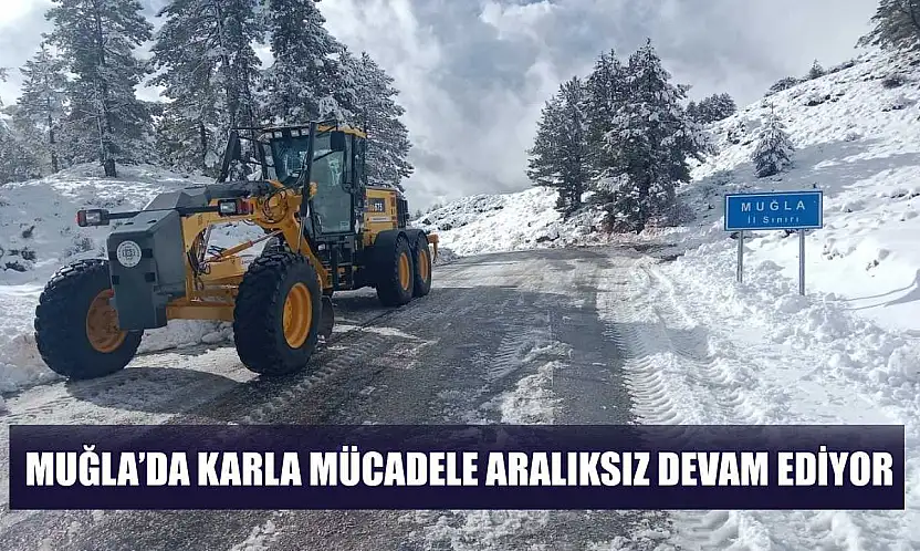 Muğla'da karla mücadele aralıksız devam ediyor