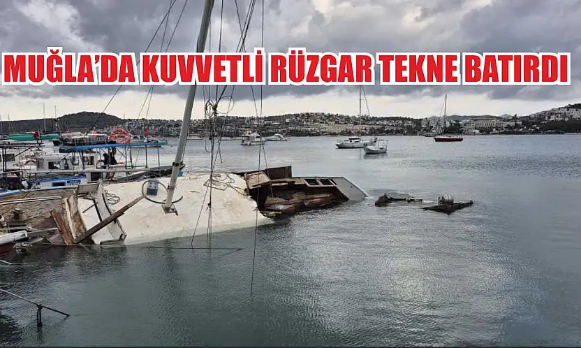 Muğla'da kuvvetli rüzgar tekne batırdı