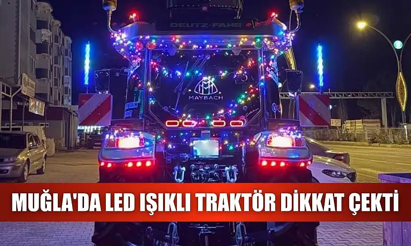 Muğla'da led ışıklı traktör dikkat çekti