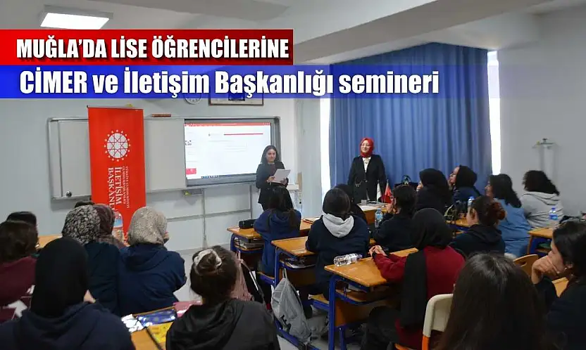 Muğla'da lise öğrencilerine CİMER ve İletişim Başkanlığı semineri