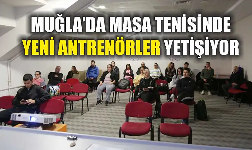 Muğla'da masa tenisinde yeni antrenörler yetişiyor