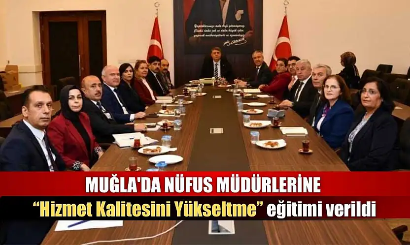 Muğla'da Nüfus Müdürlerine 'Hizmet Kalitesini Yükseltme' eğitimi verildi
