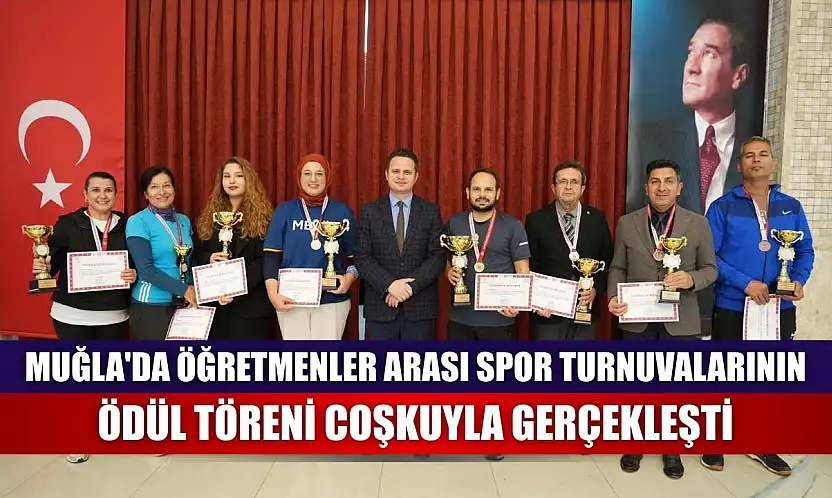 Muğla'da öğretmenler arası spor turnuvalarının ödül töreni coşkuyla gerçekleşti