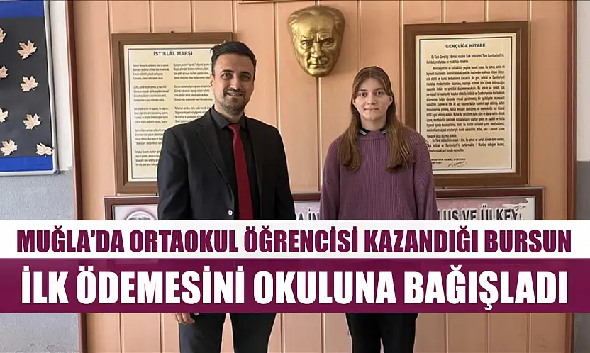 Muğla'da ortaokul öğrencisi kazandığı bursun ilk ödemesini okuluna bağışladı
