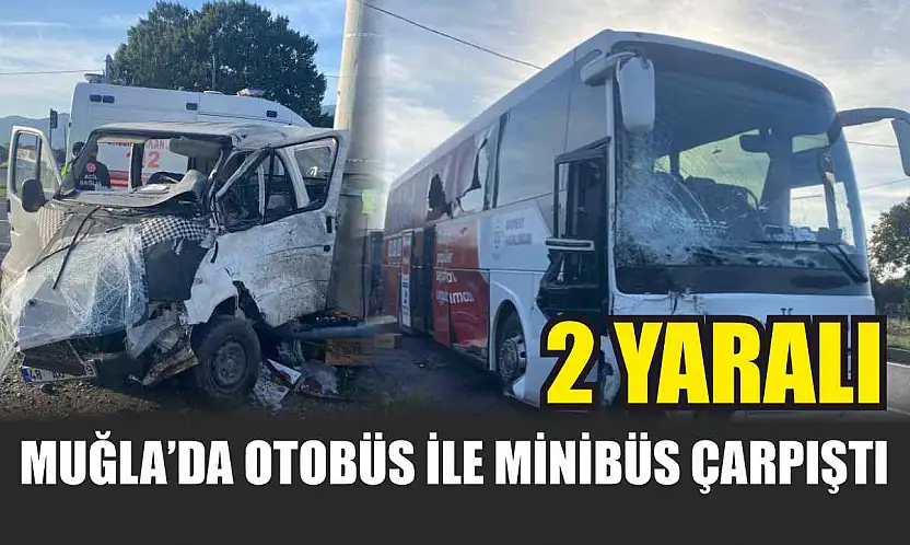 Muğla'da otobüs ile minibüs çarpıştı: 2 yaralı
