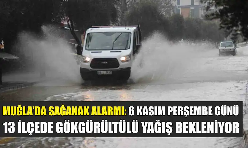 Muğla'da Sağanak Alarmı: 6 Kasım Perşembe Günü 13 İlçede Gökgürültülü Yağış Bekleniyor