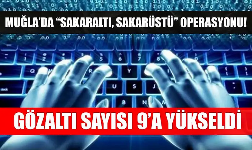 Muğla'da 'Sakaraltı, Sakarüstü' Operasyonu! Gözaltı Sayısı 9'a Yükseldi