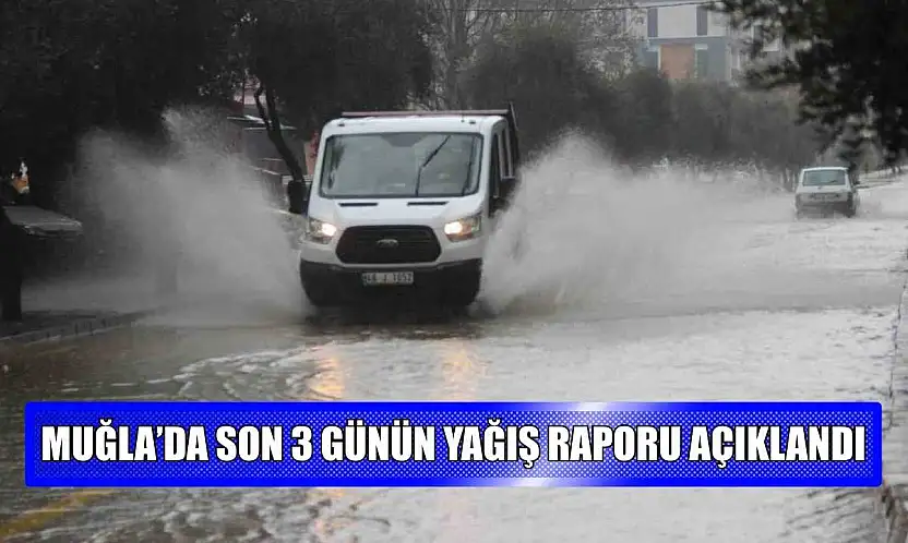 Muğla'da son 3 günün yağış raporu açıklandı