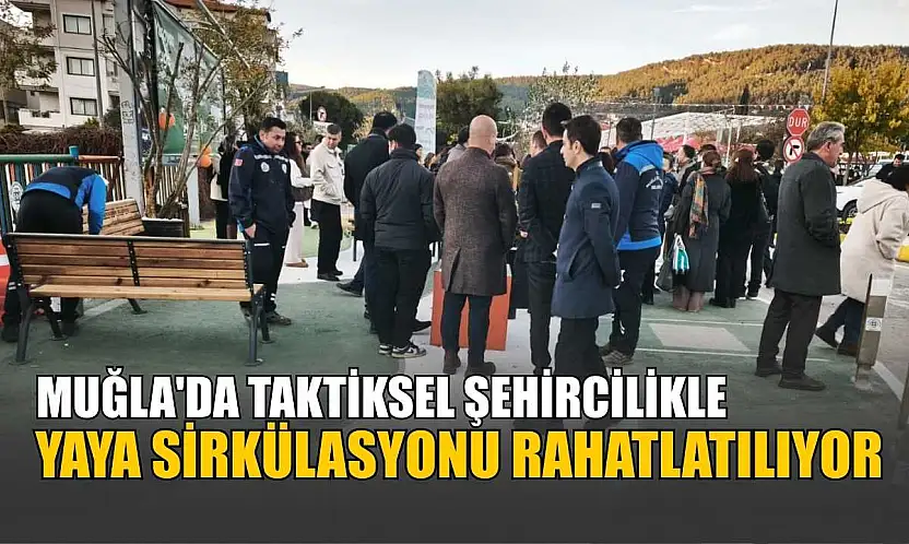 Muğla'da taktiksel şehircilikle yaya sirkülasyonu rahatlatılıyor
