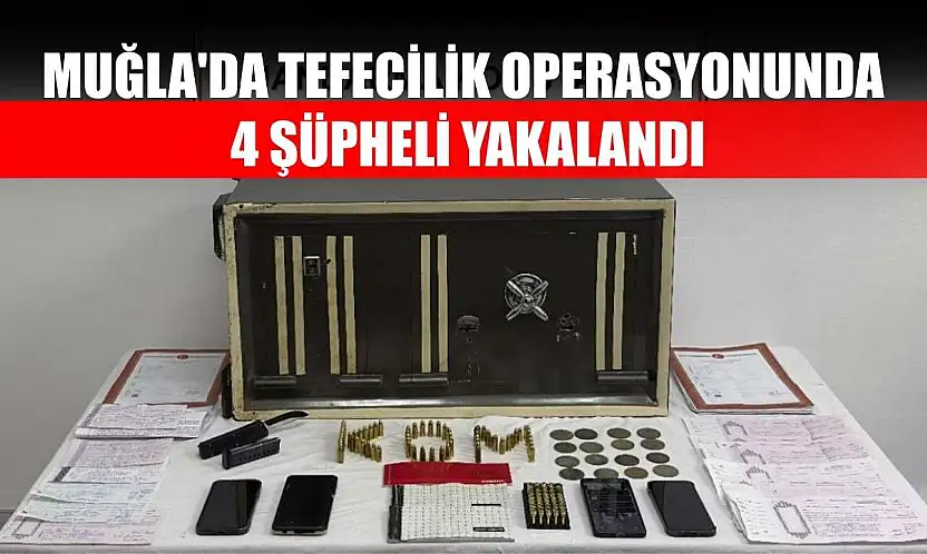 Muğla'da tefecilik operasyonunda 4 şüpheli yakalandı