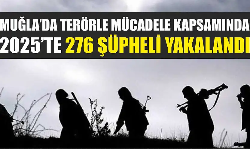Muğla'da terörle mücadele kapsamında 2025'te 276 şüpheli yakalandı