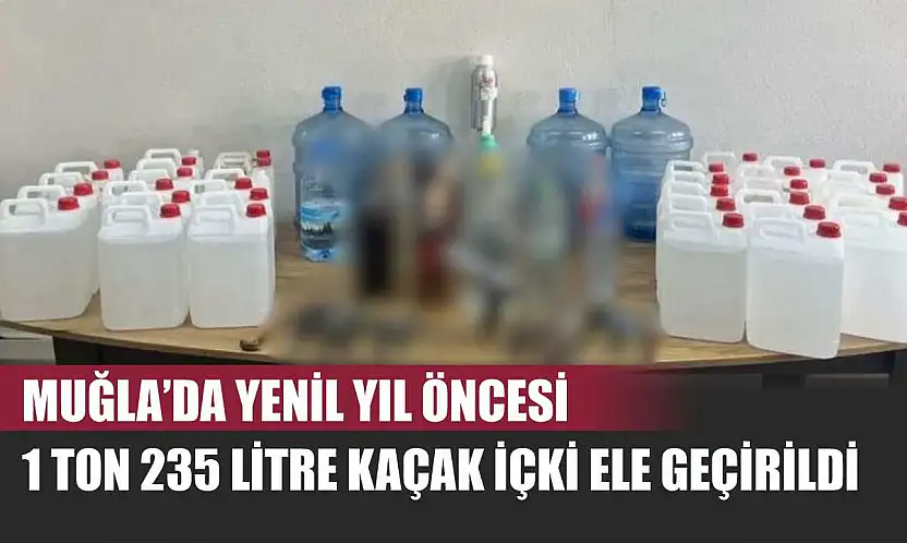 Muğla'da yenil yıl öncesi 1 ton 235 litre kaçak içki ele geçirildi