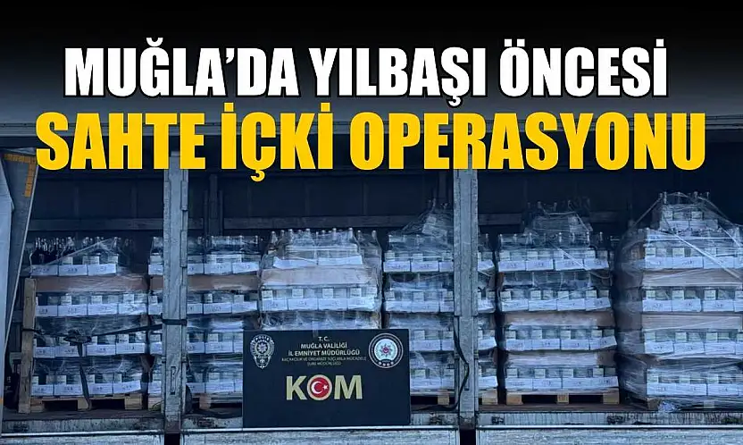 Muğla'da yılbaşı öncesi sahte içki operasyonu