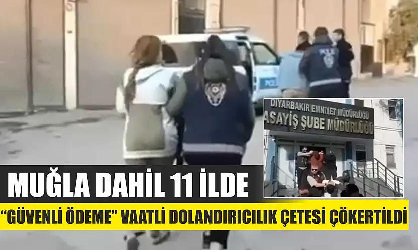 Muğla Dahil 11 İlde 'Güvenli Ödeme' Vaatli Dolandırıcılık Çetesi Çökertildi