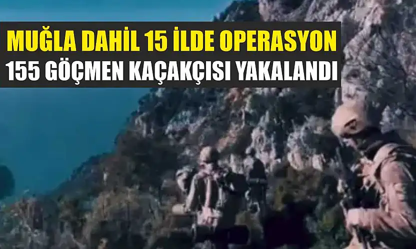 Muğla Dahil 15 İlde Operasyon: 155 Göçmen Kaçakçısı Yakalandı