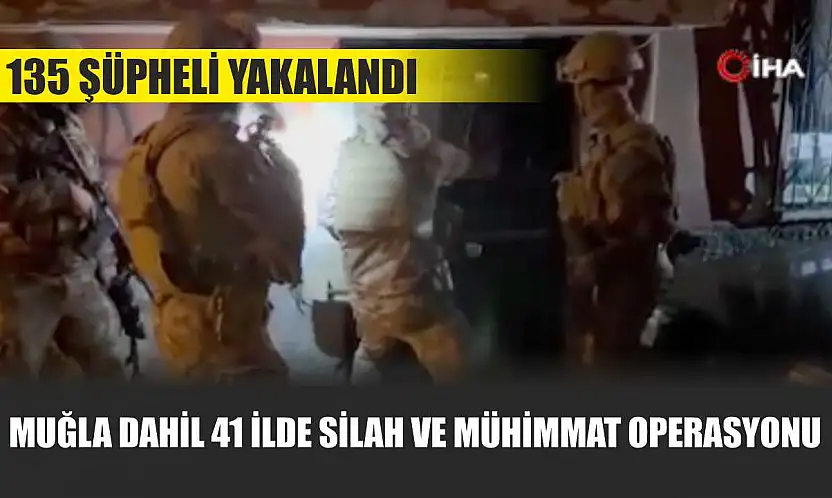 Muğla Dahil 41 İlde Silah ve Mühimmat Operasyonu: 135 şüpheli yakalandı