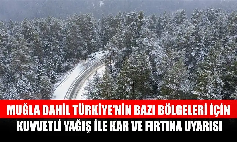 Muğla dahil Türkiye'nin bazı bölgeleri için kuvvetli yağış ile kar ve fırtına uyarısı