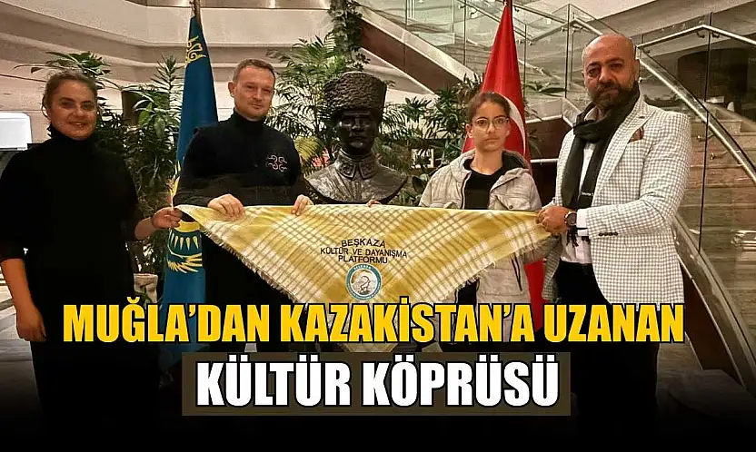 Muğla'dan Kazakistan'a uzanan kültür köprüsü