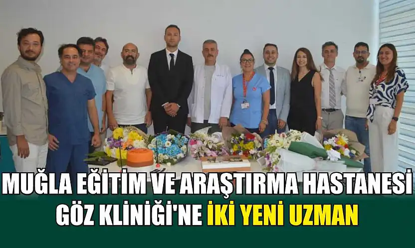 Muğla Eğitim ve Araştırma Hastanesi Göz Kliniği'ne iki yeni uzman