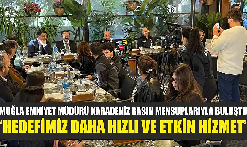 Muğla Emniyet Müdürü Karadeniz basın mensuplarıyla buluştu: 'Hedefimiz daha hızlı ve etkin hizmet'