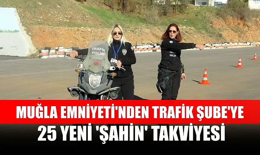 Muğla Emniyeti'nden Trafik Şube'ye 25 yeni 'Şahin' takviyesi