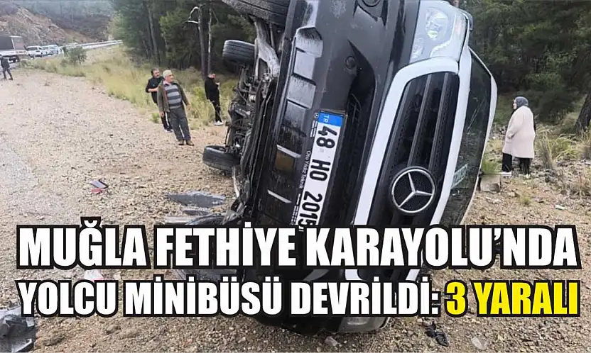 Muğla Fethiye Karayolu'nda Yolcu Minibüsü Devrildi: 3 Yaralı