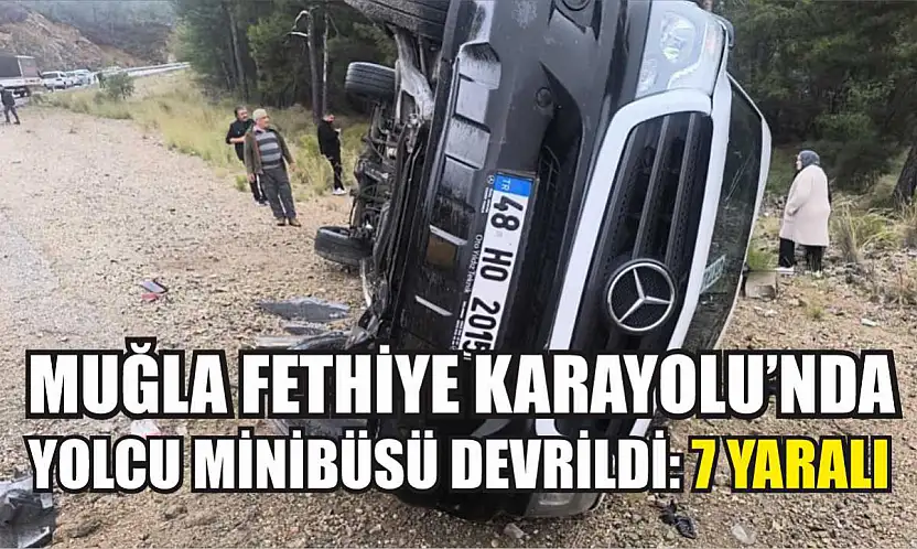 Muğla Fethiye Karayolu'nda Yolcu Minibüsü Devrildi: 7 Yaralı
