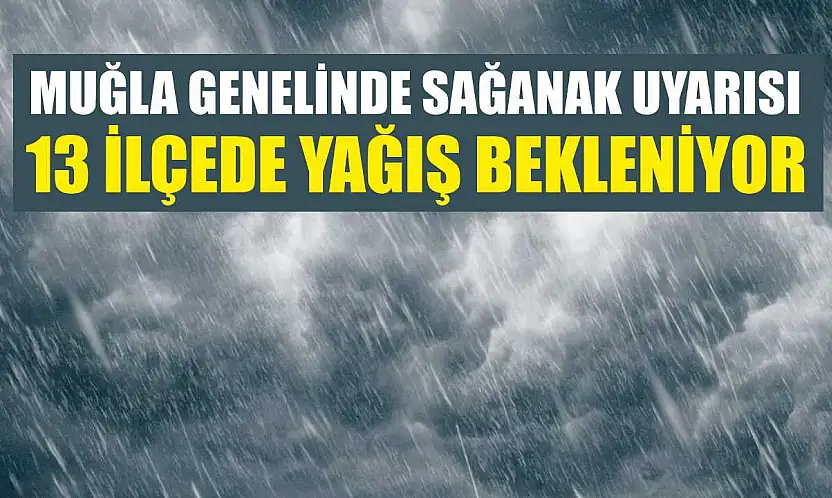 Muğla Genelinde Sağanak Uyarısı: 13 İlçede Yağış Bekleniyor
