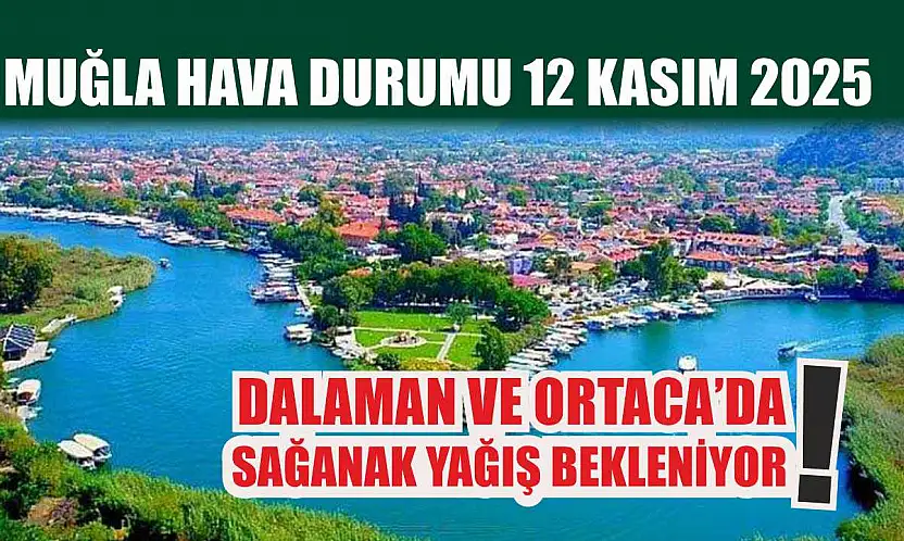 Muğla Hava Durumu 12 Kasım 2025: Dalaman ve Ortaca'da Sağanak Yağış Bekleniyor