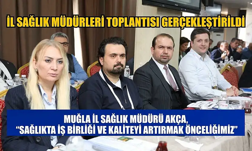 Muğla İl Sağlık Müdürü Akça: 'Sağlıkta İş Birliği ve Kaliteyi Artırmak Önceliğimiz'