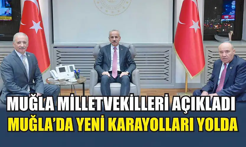 Muğla Milletvekilleri açıkladı: Muğla'da yeni karayolları yolda