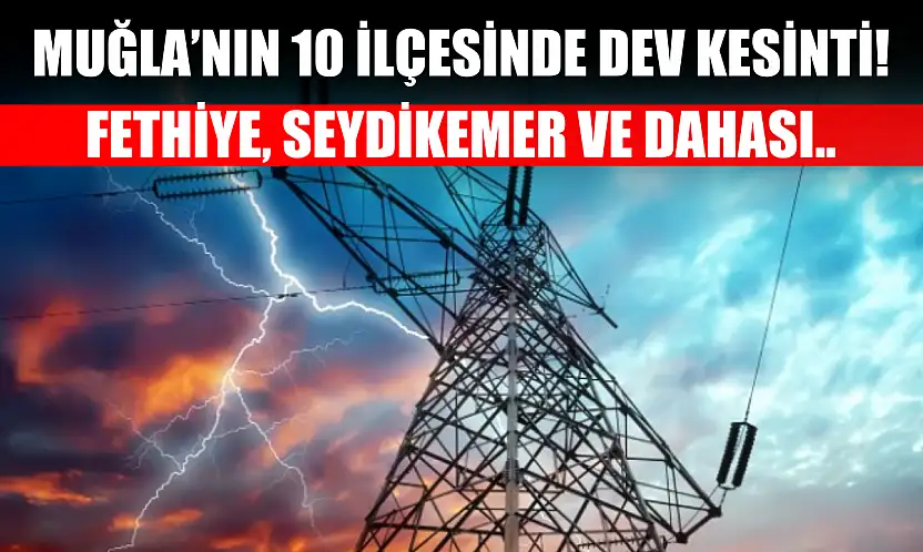 Muğla'nın 10 ilçesinde dev elektrik kesintisi! Fethiye, Seydikemer.. 2 Aralık 2025