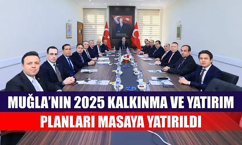 Muğla'nın 2025 Kalkınma ve Yatırım Planları masaya yatırıldı
