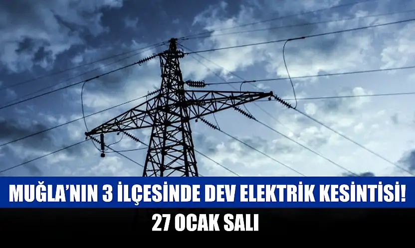 Muğla'nın 3 ilçesinde dev elektrik kesintisi! 27 Ocak Salı 2026