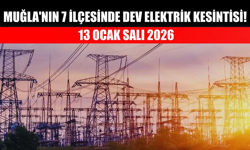 Muğla'nın 7 ilçesinde dev elektrik kesintisi! 13 Ocak Salı 2026
